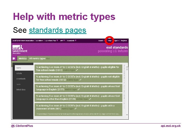 Help with metric types See standards pages @LGInform. Plus api. esd. org. uk Help with metric types See standards pages @LGInform. Plus api. esd. org. uk