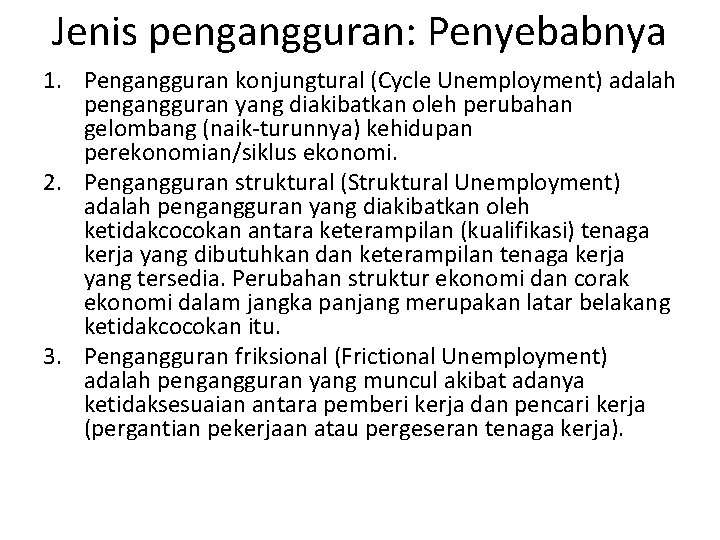 Jenis pengangguran: Penyebabnya 1. Pengangguran konjungtural (Cycle Unemployment) adalah pengangguran yang diakibatkan oleh perubahan