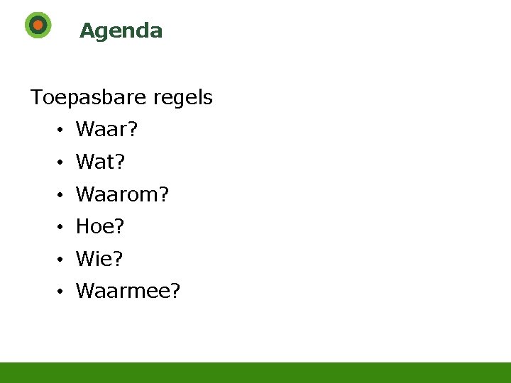 Agenda Toepasbare regels • Waar? • Wat? • Waarom? • Hoe? • Wie? •