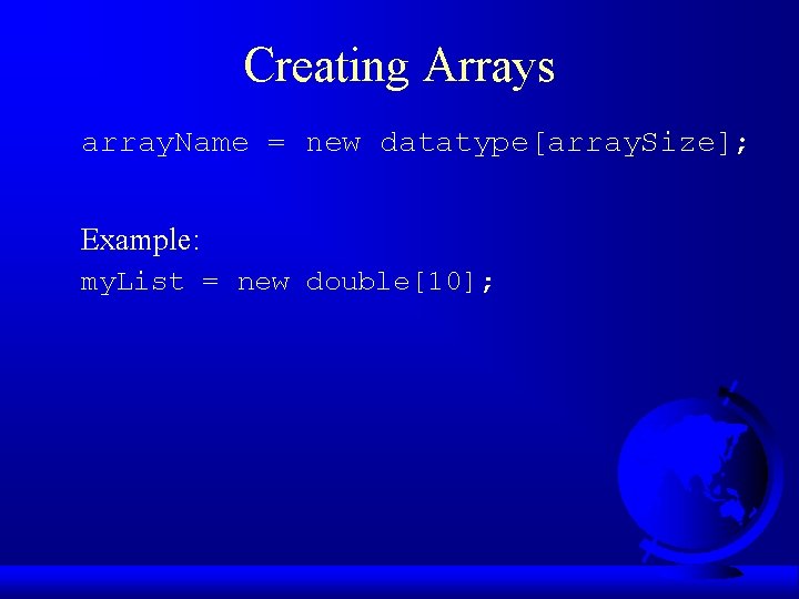 Creating Arrays array. Name = new datatype[array. Size]; Example: my. List = new double[10];