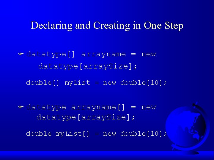 Declaring and Creating in One Step F datatype[] arrayname = new datatype[array. Size]; double[]