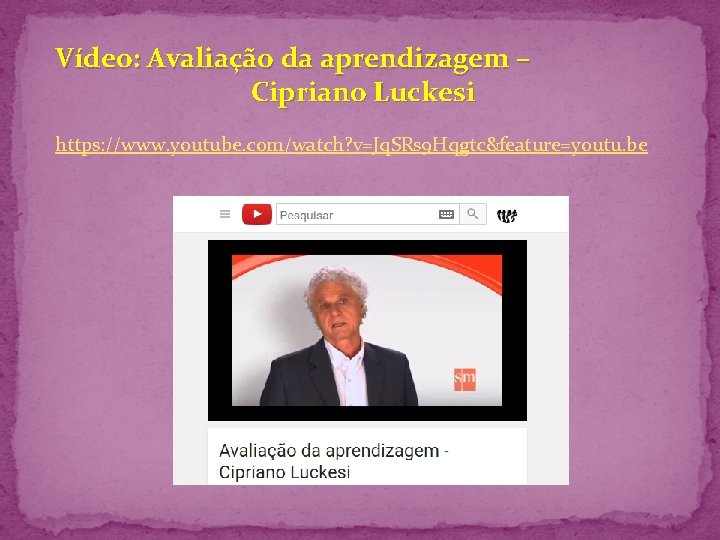 Vídeo: Avaliação da aprendizagem – Cipriano Luckesi https: //www. youtube. com/watch? v=Jq. SRs 9