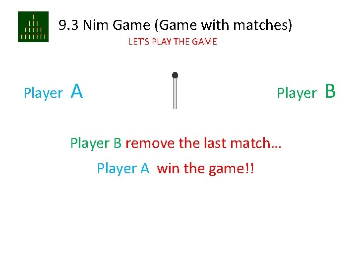 9. 3 Nim Game (Game with matches) LET’S PLAY THE GAME Player A Player