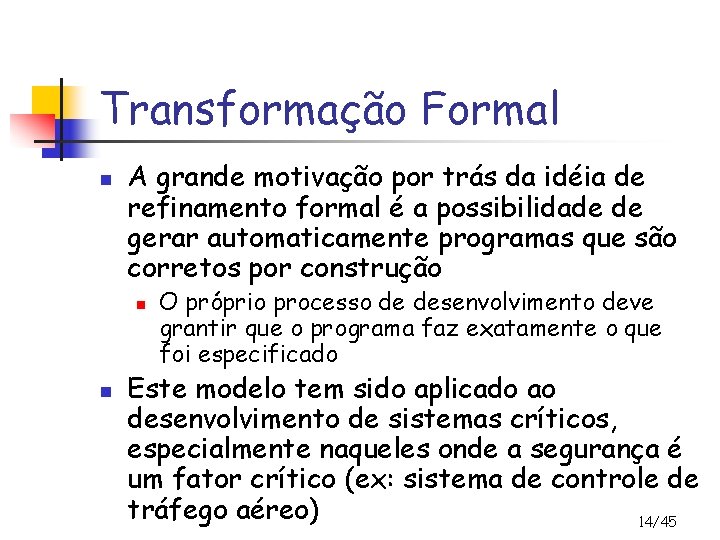 Transformação Formal n A grande motivação por trás da idéia de refinamento formal é