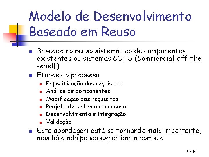 Modelo de Desenvolvimento Baseado em Reuso n n Baseado no reuso sistemático de componentes