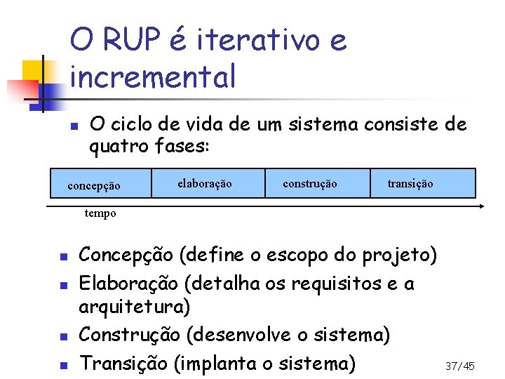 O RUP é iterativo e incremental n O ciclo de vida de um sistema