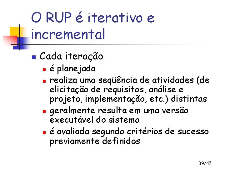 O RUP é iterativo e incremental n Cada iteração n n é planejada realiza
