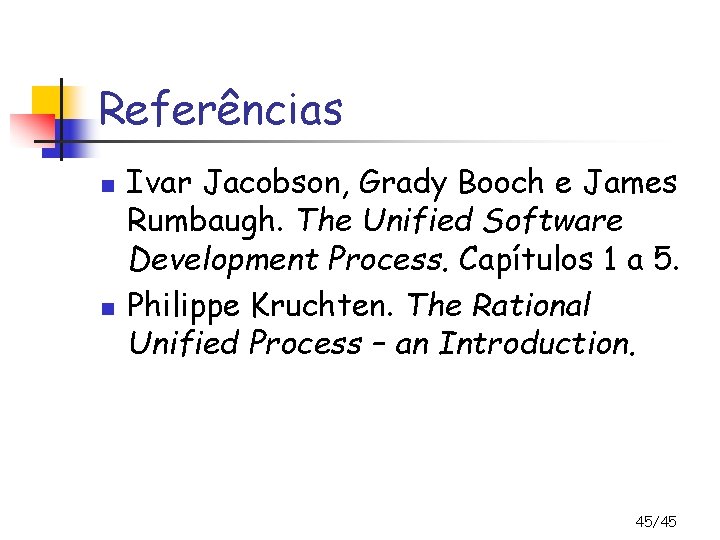 Referências n n Ivar Jacobson, Grady Booch e James Rumbaugh. The Unified Software Development