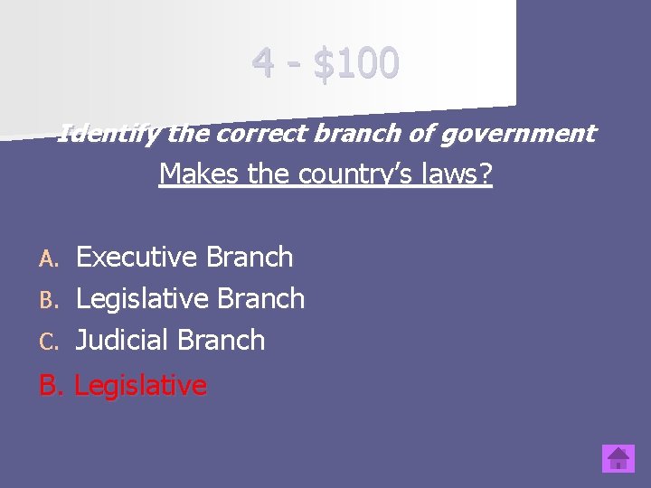 4 - $100 Identify the correct branch of government Makes the country’s laws? Executive