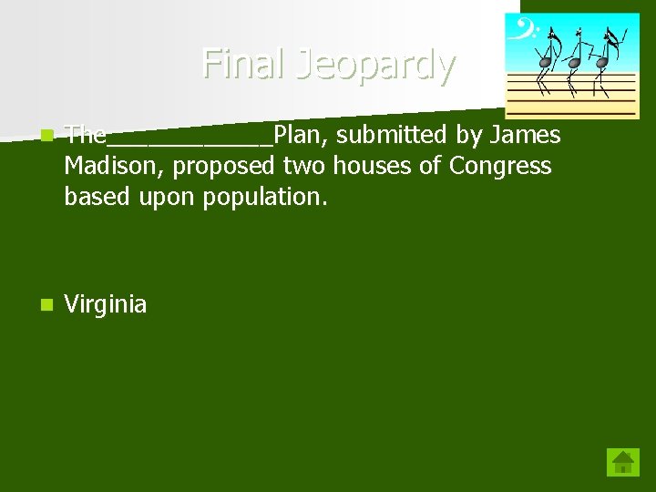 Final Jeopardy n The______Plan, submitted by James Madison, proposed two houses of Congress based