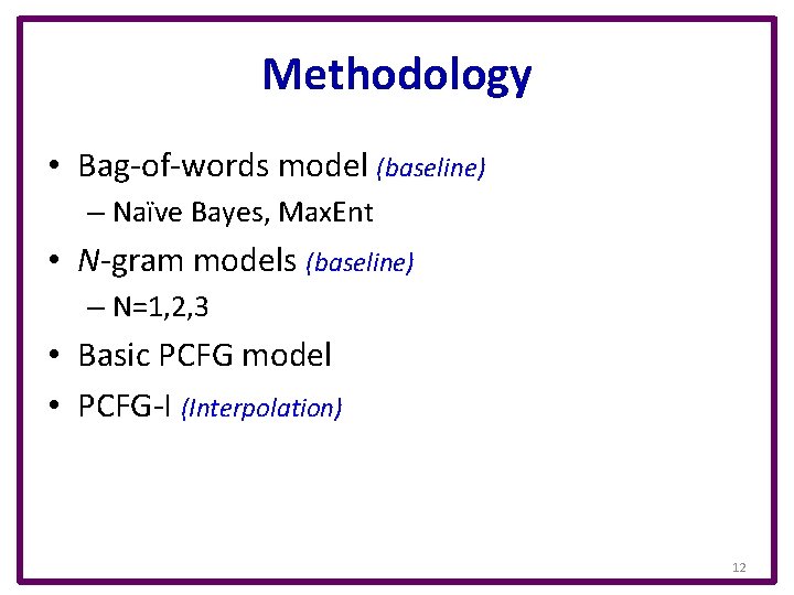 Methodology • Bag-of-words model (baseline) – Naïve Bayes, Max. Ent • N-gram models (baseline)