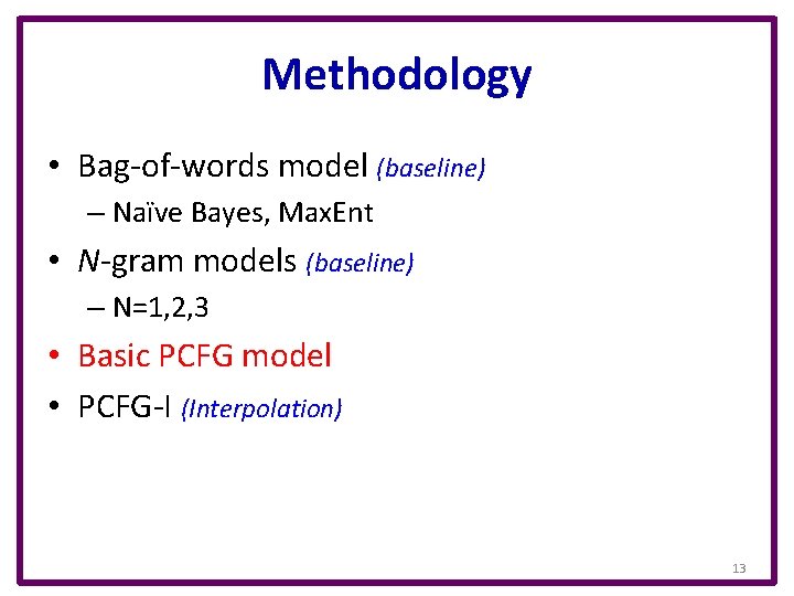 Methodology • Bag-of-words model (baseline) – Naïve Bayes, Max. Ent • N-gram models (baseline)