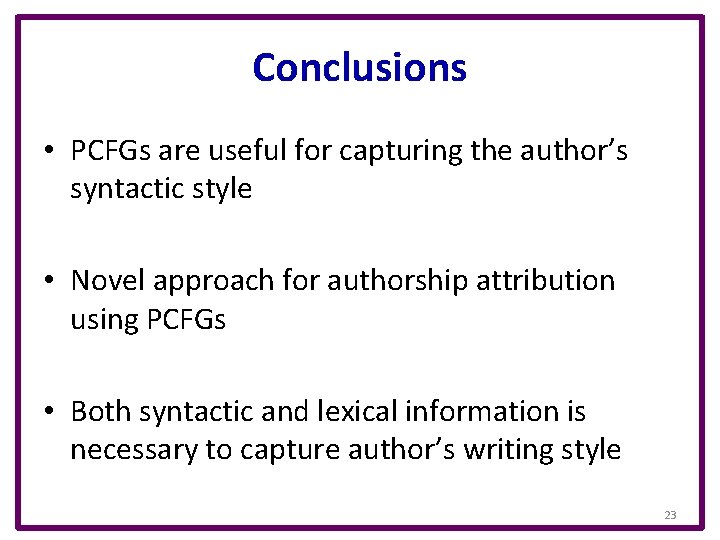 Conclusions • PCFGs are useful for capturing the author’s syntactic style • Novel approach