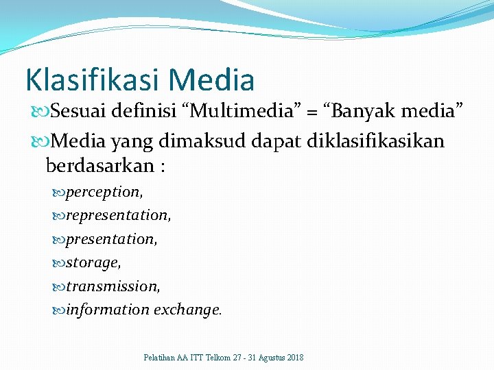 Klasifikasi Media Sesuai definisi “Multimedia” = “Banyak media” Media yang dimaksud dapat diklasifikasikan berdasarkan