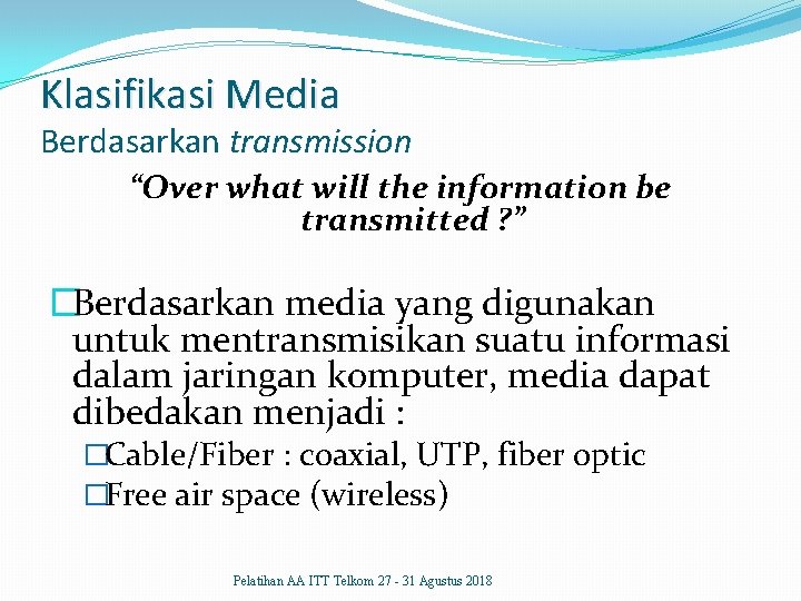 Klasifikasi Media Berdasarkan transmission “Over what will the information be transmitted ? ” �Berdasarkan