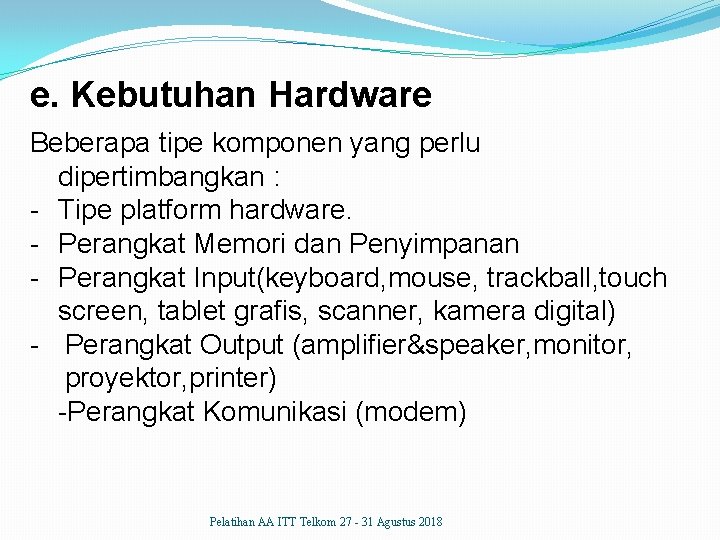e. Kebutuhan Hardware Beberapa tipe komponen yang perlu dipertimbangkan : - Tipe platform hardware.