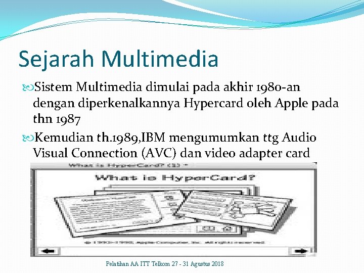 Sejarah Multimedia Sistem Multimedia dimulai pada akhir 1980 -an dengan diperkenalkannya Hypercard oleh Apple