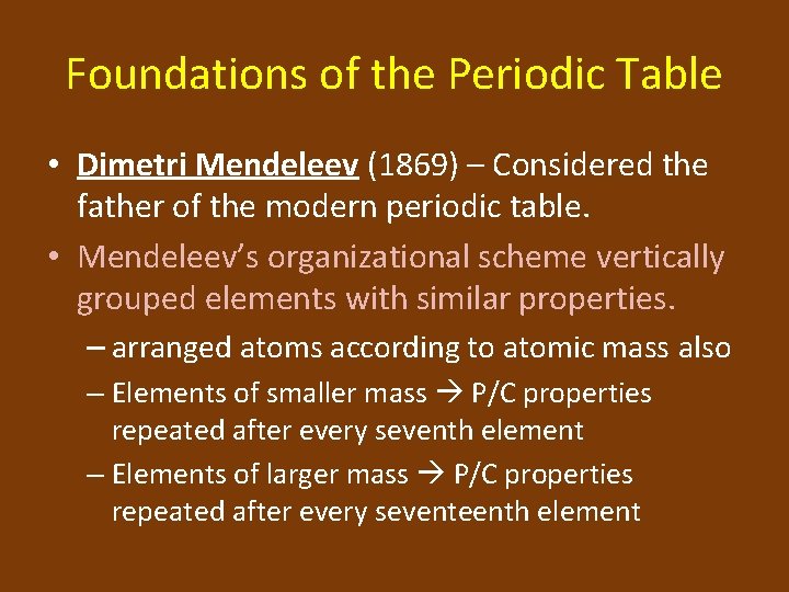 Foundations of the Periodic Table • Dimetri Mendeleev (1869) – Considered the father of