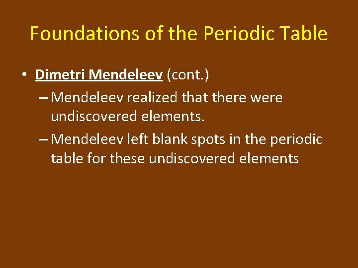 Foundations of the Periodic Table • Dimetri Mendeleev (cont. ) – Mendeleev realized that