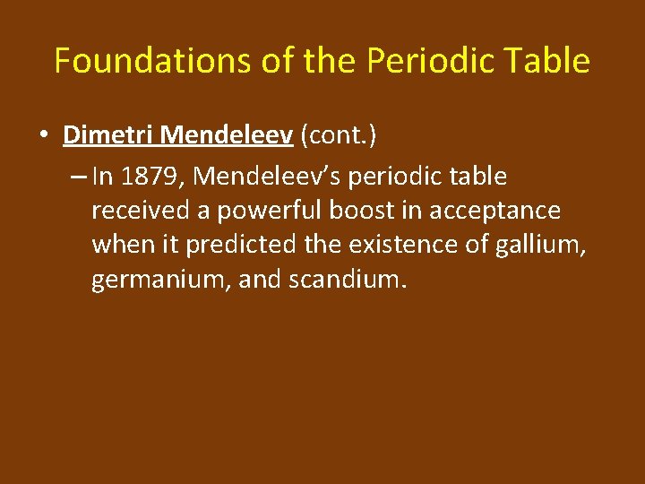 Foundations of the Periodic Table • Dimetri Mendeleev (cont. ) – In 1879, Mendeleev’s