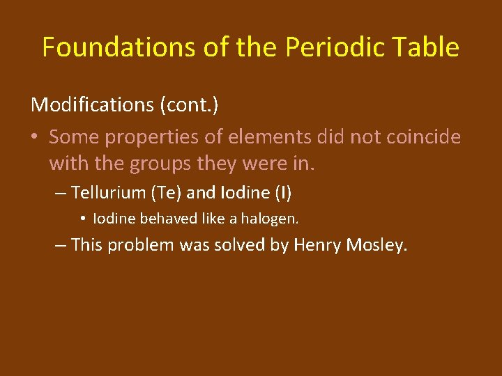 Foundations of the Periodic Table Modifications (cont. ) • Some properties of elements did
