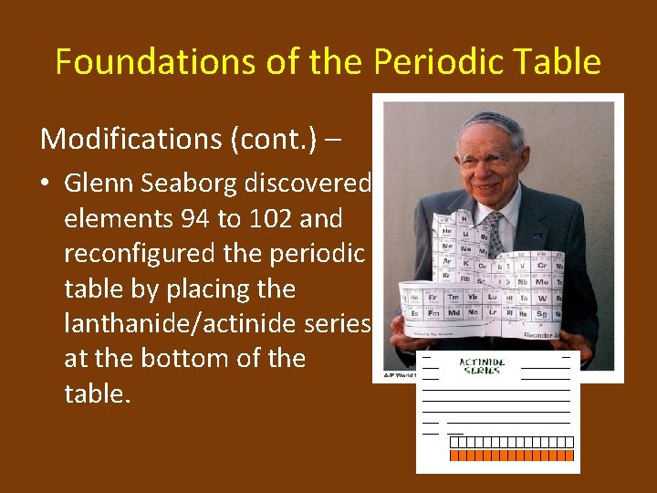 Foundations of the Periodic Table Modifications (cont. ) – • Glenn Seaborg discovered elements