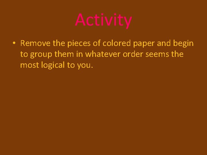 Activity • Remove the pieces of colored paper and begin to group them in
