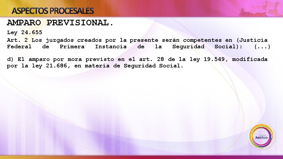 ASPECTOS PROCESALES AMPARO PREVISIONAL. Ley 24. 655 Art. 2 Los juzgados creados por la