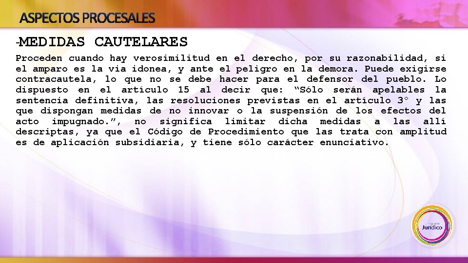 ASPECTOS PROCESALES -MEDIDAS CAUTELARES Proceden cuando hay verosimilitud en el derecho, por su razonabilidad,