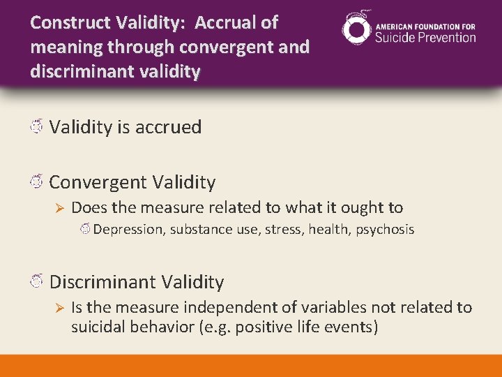 Construct Validity: Accrual of meaning through convergent and discriminant validity Validity is accrued Convergent