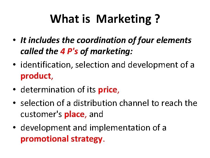 What is Marketing ? • It includes the coordination of four elements called the