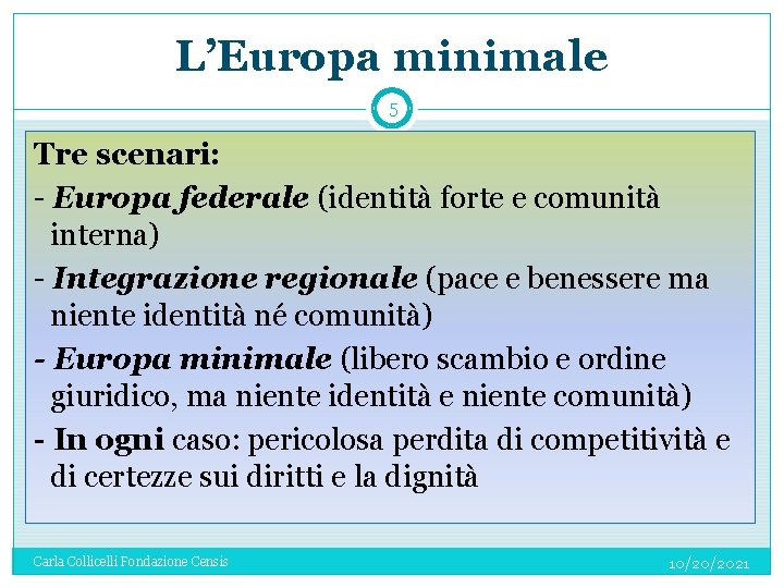 L’Europa minimale 5 Tre scenari: - Europa federale (identità forte e comunità interna) -