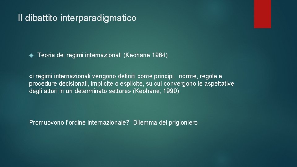 Il dibattito interparadigmatico Teoria dei regimi internazionali (Keohane 1984) «i regimi internazionali vengono definiti