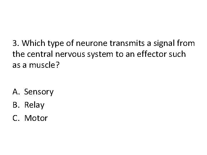 3. Which type of neurone transmits a signal from the central nervous system to