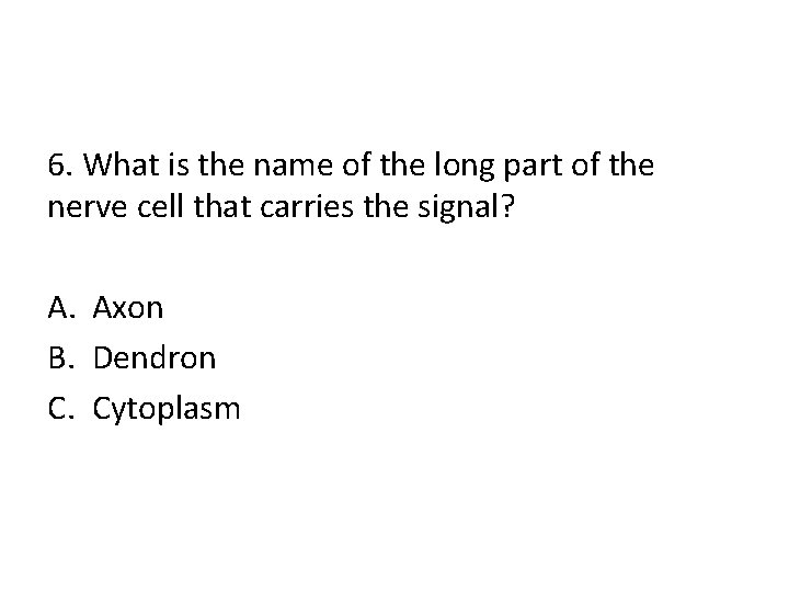 6. What is the name of the long part of the nerve cell that