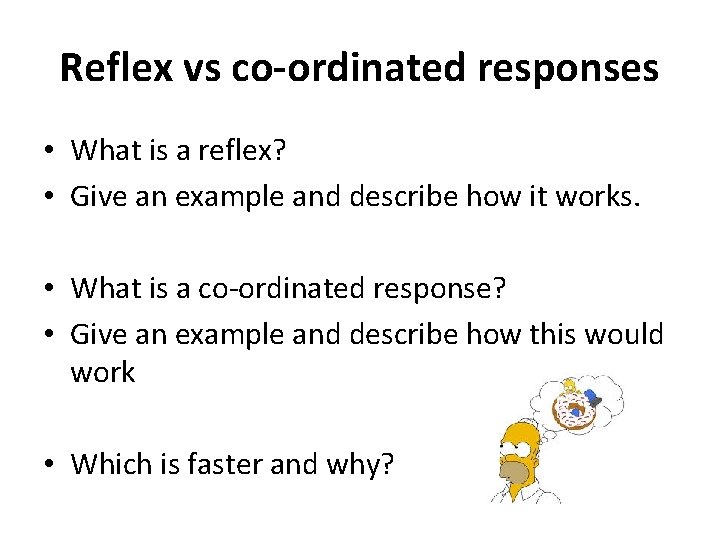 Reflex vs co-ordinated responses • What is a reflex? • Give an example and