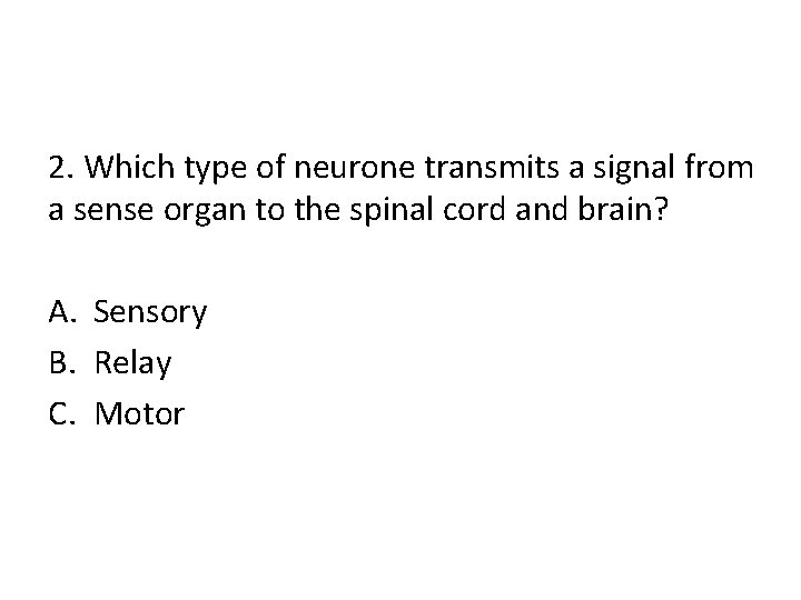 2. Which type of neurone transmits a signal from a sense organ to the