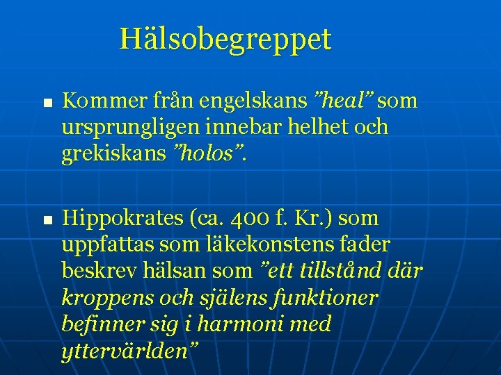 Hälsobegreppet n n Kommer från engelskans ”heal” som ursprungligen innebar helhet och grekiskans ”holos”.