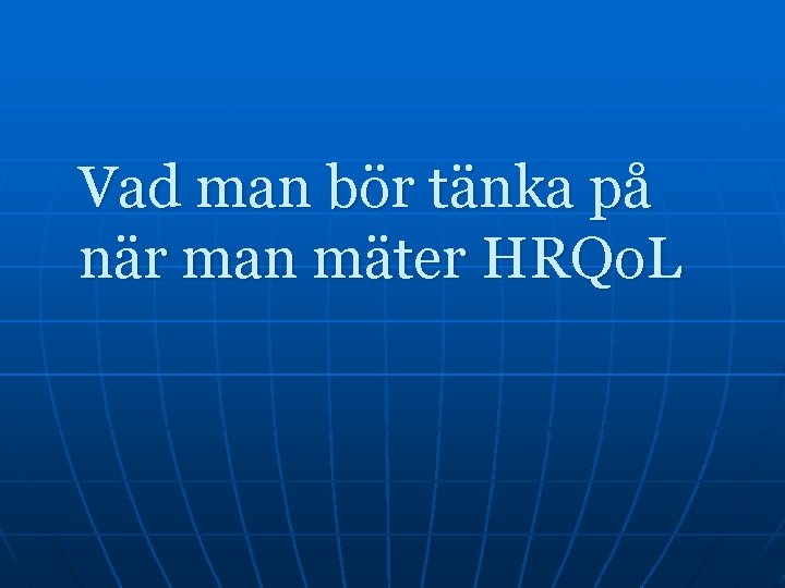 Vad man bör tänka på när man mäter HRQo. L 