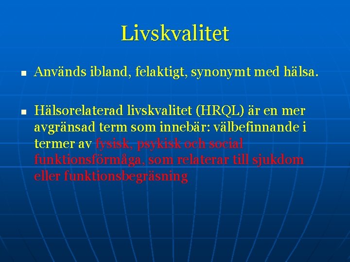 Livskvalitet n n Används ibland, felaktigt, synonymt med hälsa. Hälsorelaterad livskvalitet (HRQL) är en