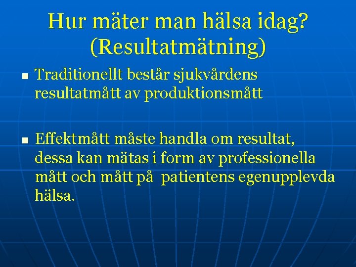 Hur mäter man hälsa idag? (Resultatmätning) n n Traditionellt består sjukvårdens resultatmått av produktionsmått