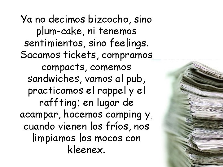 Ya no decimos bizcocho, sino plum-cake, ni tenemos sentimientos, sino feelings. Sacamos tickets, compramos