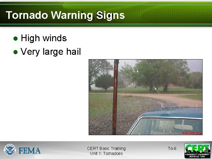 Tornado Warning Signs ● High winds ● Very large hail CERT Basic Training Unit