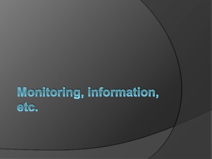 Monitoring, information, etc. 