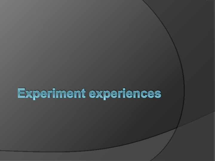 Experiment experiences 