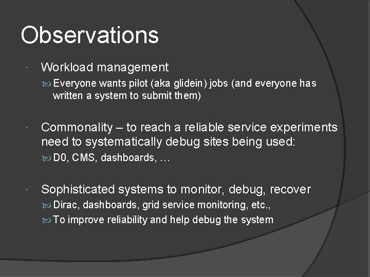 Observations Workload management Everyone wants pilot (aka glidein) jobs (and everyone has written a
