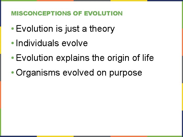 MISCONCEPTIONS OF EVOLUTION • Evolution is just a theory • Individuals evolve • Evolution