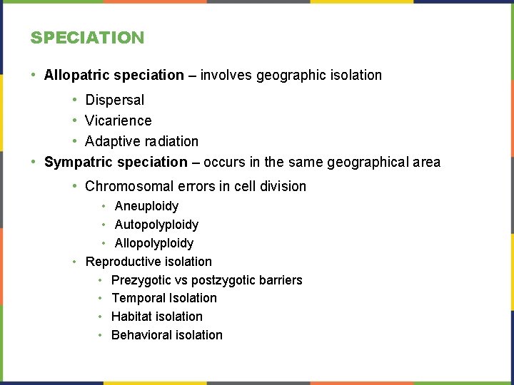 SPECIATION • Allopatric speciation – involves geographic isolation • Dispersal • Vicarience • Adaptive