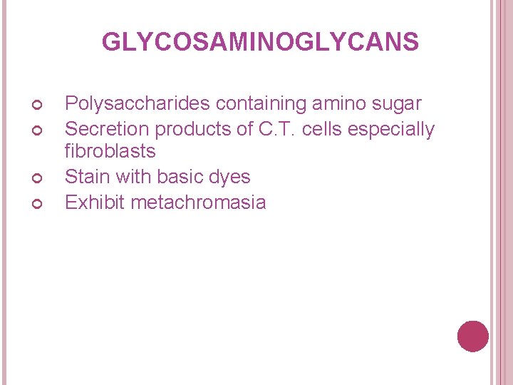 GLYCOSAMINOGLYCANS Polysaccharides containing amino sugar Secretion products of C. T. cells especially fibroblasts Stain