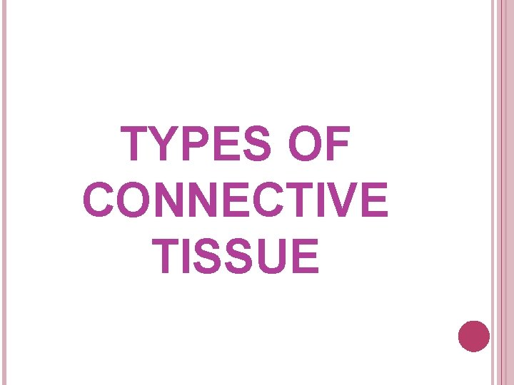 TYPES OF CONNECTIVE TISSUE 